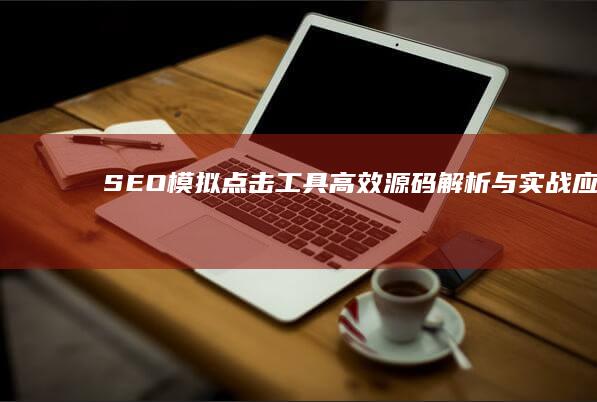 SEO模拟点击工具高效源码解析与实战应用